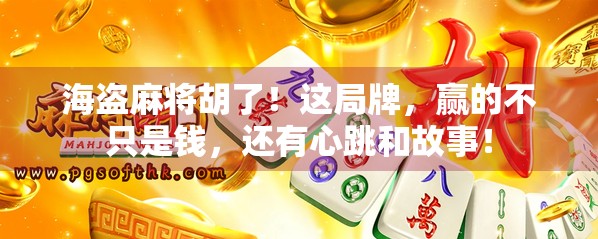 海盗麻将胡了！这局牌，赢的不只是钱，还有心跳和故事！