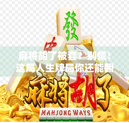 麻将胡了被套?别慌!这局人生牌局你还能翻盘! 麻将胡了被套?别慌!这局人生牌局你还能翻盘!