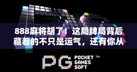 888麻将胡了！这局牌局背后藏着的不只是运气，还有你从未注意的生活智慧