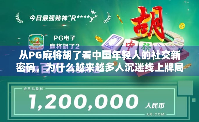 从PG麻将胡了看中国年轻人的社交新密码,为什么越来越多人沉迷线上牌局? 从PG麻将胡了看中国年轻人的社交新密码,为什么越来越多人沉迷线上牌局?