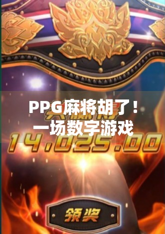 PPG麻将胡了！一场数字游戏背后的社交革命与人性博弈