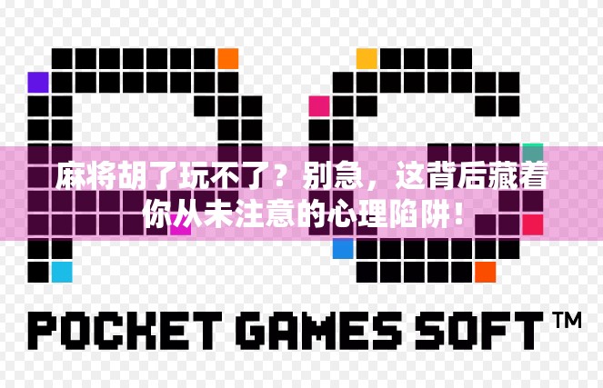 麻将胡了玩不了？别急，这背后藏着你从未注意的心理陷阱！