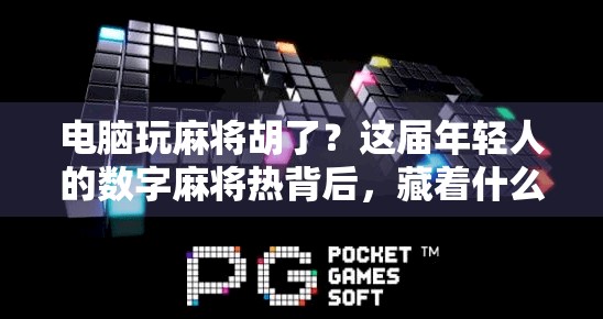 电脑玩麻将胡了？这届年轻人的数字麻将热背后，藏着什么社交密码？