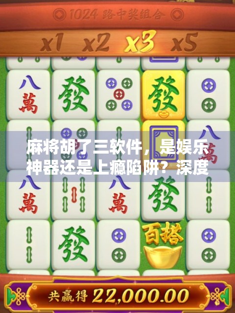 麻将胡了三软件，是娱乐神器还是上瘾陷阱？深度拆解这款风靡全国的手机游戏