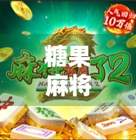 糖果麻将胡了2，不只是游戏，更是一场社交与策略的狂欢！