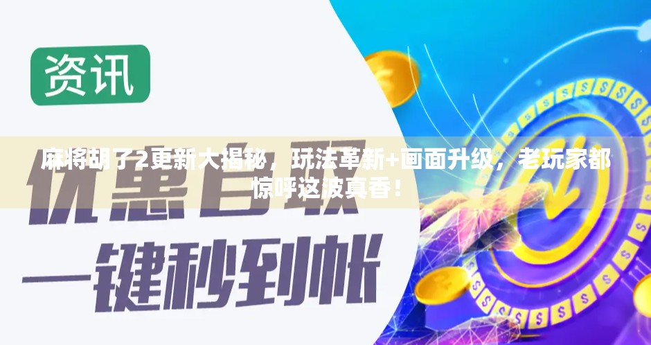 麻将胡了2更新大揭秘,玩法革新+画面升级,老玩家都惊呼这波真香! 麻将胡了2更新大揭秘,玩法革新+画面升级,老玩家都惊呼这波真香!