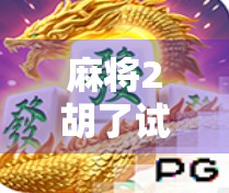麻将2胡了试玩，这游戏真的胡出圈了吗？深度体验后我悟了！