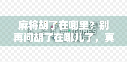 麻将胡了在哪里？别再问胡了在哪儿了，真正的问题是—你根本没搞懂麻将的底层逻辑！