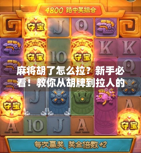 麻将胡了怎么拉?新手必看!教你从胡牌到拉人的社交秘籍! 麻将胡了怎么拉?新手必看!教你从胡牌到拉人的社交秘籍!