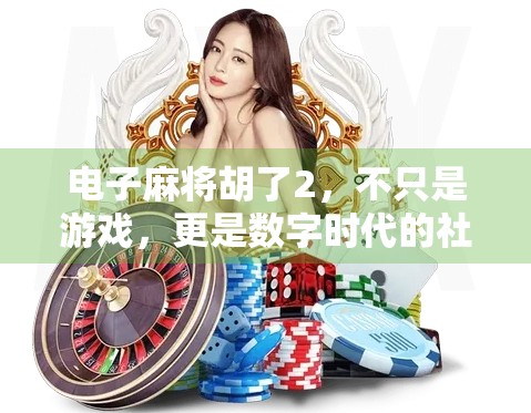 电子麻将胡了2,不只是游戏,更是数字时代的社交新宠! 电子麻将胡了2,不只是游戏,更是数字时代的社交新宠!