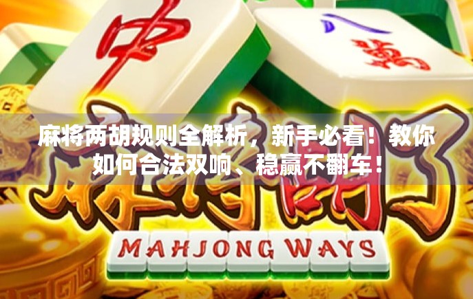 麻将两胡规则全解析，新手必看！教你如何合法双响、稳赢不翻车！