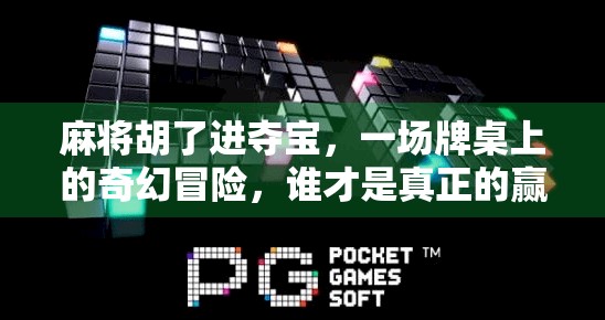 麻将胡了进夺宝，一场牌桌上的奇幻冒险，谁才是真正的赢家？