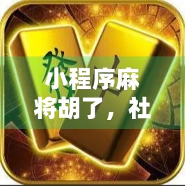 小程序麻将胡了，社交娱乐新风口，是快乐神器还是时间黑洞？