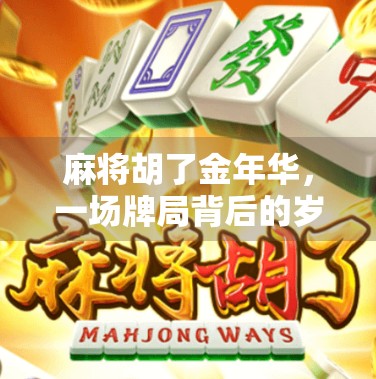 麻将胡了金年华，一场牌局背后的岁月回响
