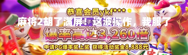 麻将2胡了满屏!这波操作,我服了! 麻将2胡了满屏!这波操作,我服了!