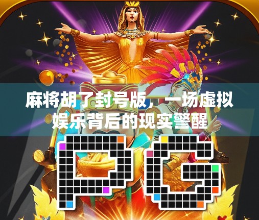 麻将胡了封号版，一场虚拟娱乐背后的现实警醒