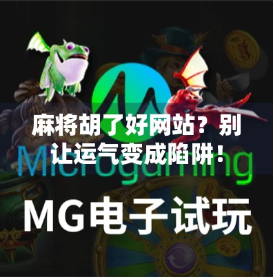 麻将胡了好网站?别让运气变成陷阱! 麻将胡了好网站?别让运气变成陷阱!