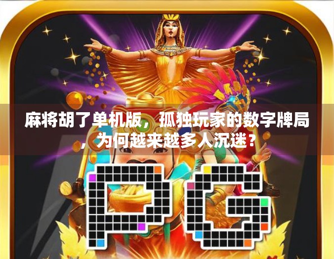 麻将胡了单机版,孤独玩家的数字牌局,为何越来越多人沉迷? 麻将胡了单机版,孤独玩家的数字牌局,为何越来越多人沉迷?