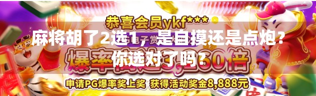 麻将胡了2选1,是自摸还是点炮?你选对了吗? 麻将胡了2选1,是自摸还是点炮?你选对了吗?