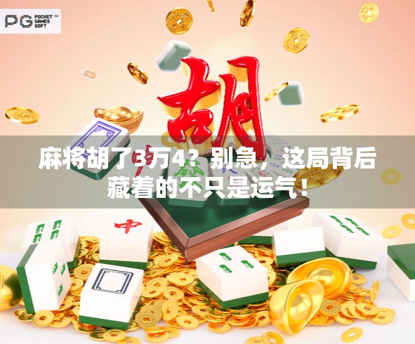 麻将胡了3万4？别急，这局背后藏着的不只是运气！