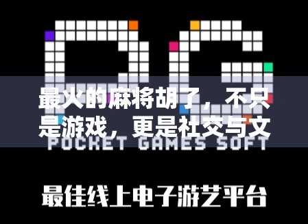 最火的麻将胡了，不只是游戏，更是社交与文化的狂欢