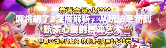 麻将胡了2深度解析,从玩法革新到玩家心理的博弈艺术 麻将胡了2深度解析,从玩法革新到玩家心理的博弈艺术