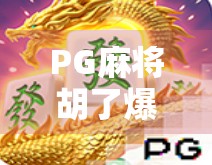 PG麻将胡了爆了!背后隐藏的上头密码,你中招了吗? PG麻将胡了爆了!背后隐藏的上头密码,你中招了吗?