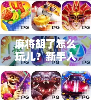 麻将胡了怎么玩儿?新手入门指南,教你从听牌到胡牌的完整攻略! 麻将胡了怎么玩儿?新手入门指南,教你从听牌到胡牌的完整攻略!