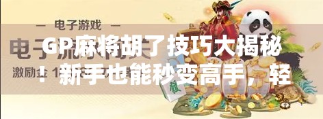 GP麻将胡了技巧大揭秘!新手也能秒变高手,轻松上分不求人! GP麻将胡了技巧大揭秘!新手也能秒变高手,轻松上分不求人!