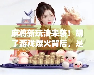 麻将新玩法来袭!胡了游戏爆火背后,是传统娱乐的数字重生? 麻将新玩法来袭!胡了游戏爆火背后,是传统娱乐的数字重生?