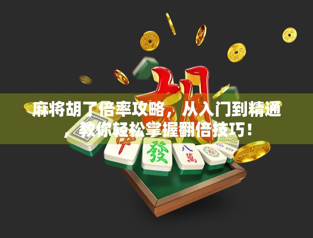 麻将胡了倍率攻略,从入门到精通,教你轻松掌握翻倍技巧! 麻将胡了倍率攻略,从入门到精通,教你轻松掌握翻倍技巧!