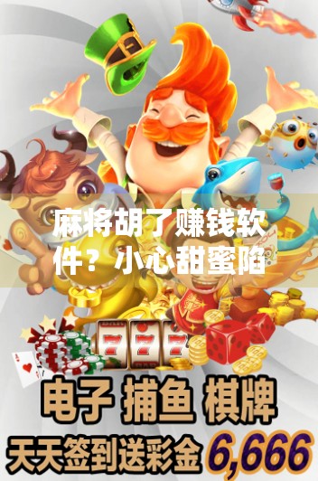 麻将胡了赚钱软件?小心甜蜜陷阱背后的法律与风险! 麻将胡了赚钱软件?小心甜蜜陷阱背后的法律与风险!