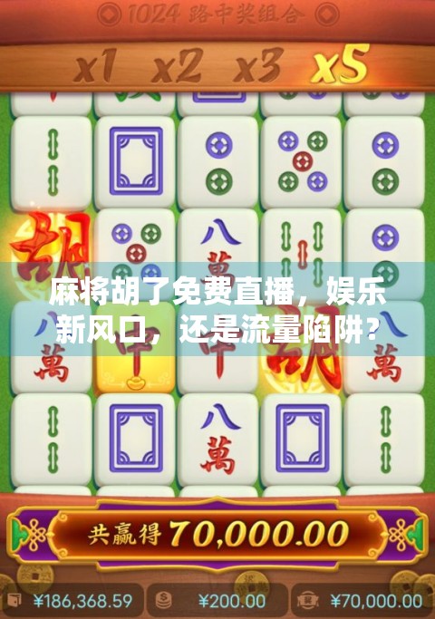 麻将胡了免费直播,娱乐新风口,还是流量陷阱? 麻将胡了免费直播,娱乐新风口,还是流量陷阱?