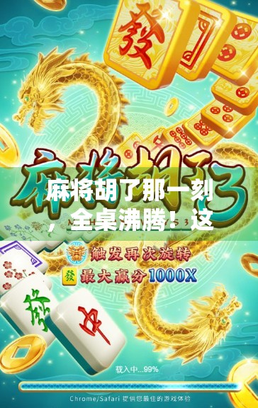 麻将胡了那一刻，全桌沸腾！这不仅是牌局，更是人性的微缩剧场