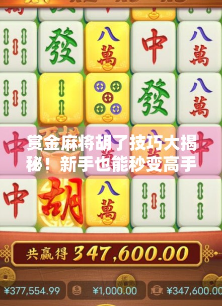 赏金麻将胡了技巧大揭秘！新手也能秒变高手，轻松赢大奖！