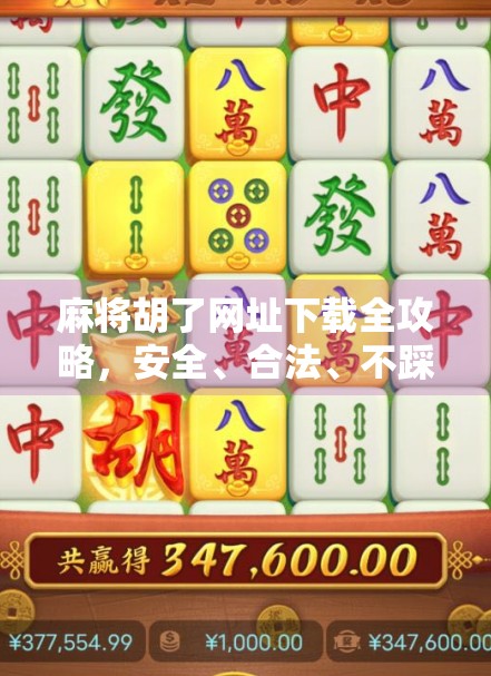 麻将胡了网址下载全攻略，安全、合法、不踩坑，新手也能轻松上手！
