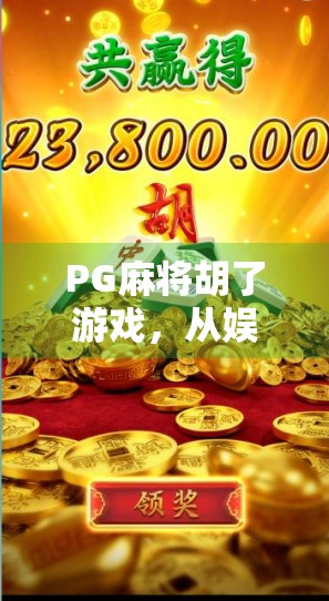 PG麻将胡了游戏，从娱乐到社交的全新体验，为何它正在年轻人中爆火？