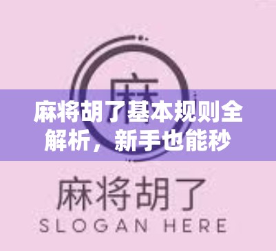麻将胡了基本规则全解析,新手也能秒变高手的入门指南! 麻将胡了基本规则全解析,新手也能秒变高手的入门指南!