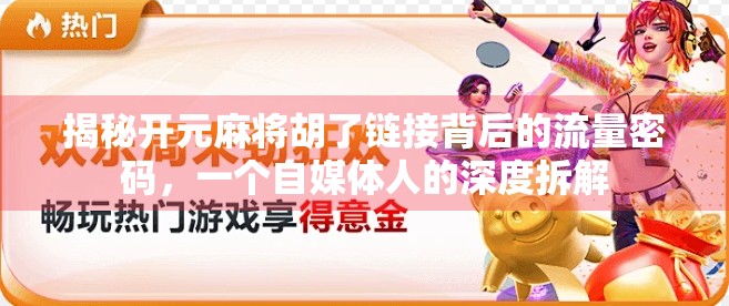 揭秘开元麻将胡了链接背后的流量密码,一个自媒体人的深度拆解 揭秘开元麻将胡了链接背后的流量密码,一个自媒体人的深度拆解