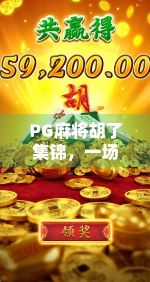 PG麻将胡了集锦,一场全民娱乐的狂欢,为何让千万人欲罢不能? PG麻将胡了集锦,一场全民娱乐的狂欢,为何让千万人欲罢不能?