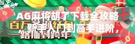 AG麻将胡了下载全攻略,新手入门到高手进阶,教你轻松上手这款国民级麻将游戏! AG麻将胡了下载全攻略,新手入门到高手进阶,教你轻松上手这款国民级麻将游戏!