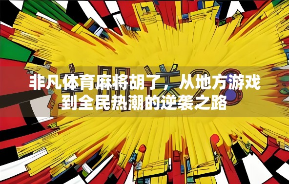 非凡体育麻将胡了,从地方游戏到全民热潮的逆袭之路 非凡体育麻将胡了,从地方游戏到全民热潮的逆袭之路