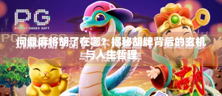 问鼎麻将胡了在哪？揭秘胡牌背后的玄机与人生哲理