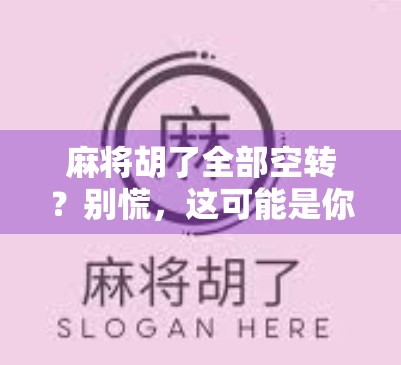 麻将胡了全部空转?别慌,这可能是你赢钱路上最隐蔽的陷阱! 麻将胡了全部空转?别慌,这可能是你赢钱路上最隐蔽的陷阱!