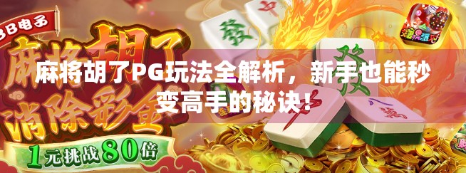 麻将胡了PG玩法全解析，新手也能秒变高手的秘诀！