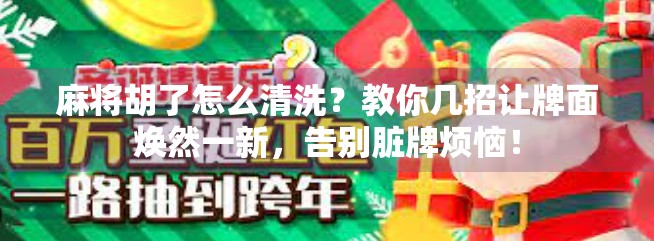 麻将胡了怎么清洗？教你几招让牌面焕然一新，告别脏牌烦恼！