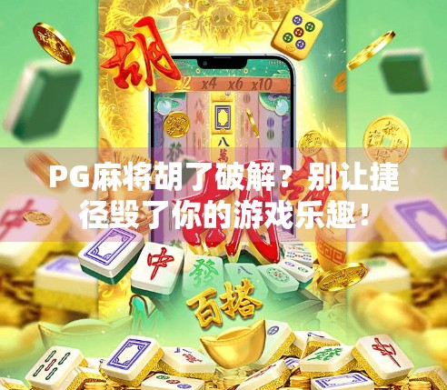 PG麻将胡了破解？别让捷径毁了你的游戏乐趣！