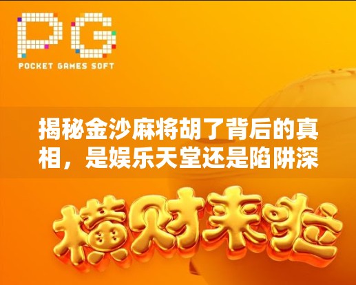 揭秘金沙麻将胡了背后的真相,是娱乐天堂还是陷阱深渊? 揭秘金沙麻将胡了背后的真相,是娱乐天堂还是陷阱深渊?