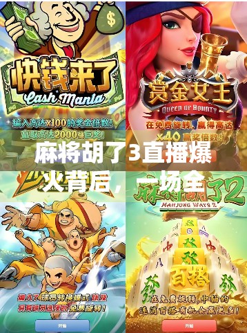 麻将胡了3直播爆火背后,一场全民娱乐的数字狂欢与社交革命 麻将胡了3直播爆火背后,一场全民娱乐的数字狂欢与社交革命