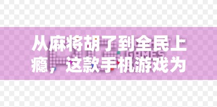 从麻将胡了到全民上瘾，这款手机游戏为何让人停不下来？